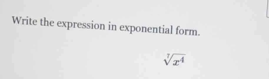 write the expression in exponential form. \\(\\sqrt7{x^4}\\)