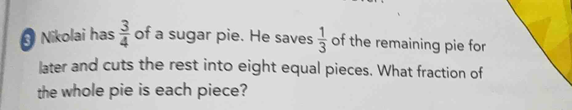 nikolai has \\(\\frac{3}{4}\\) of a sugar pie. he saves \\(\\frac{1}{3}…