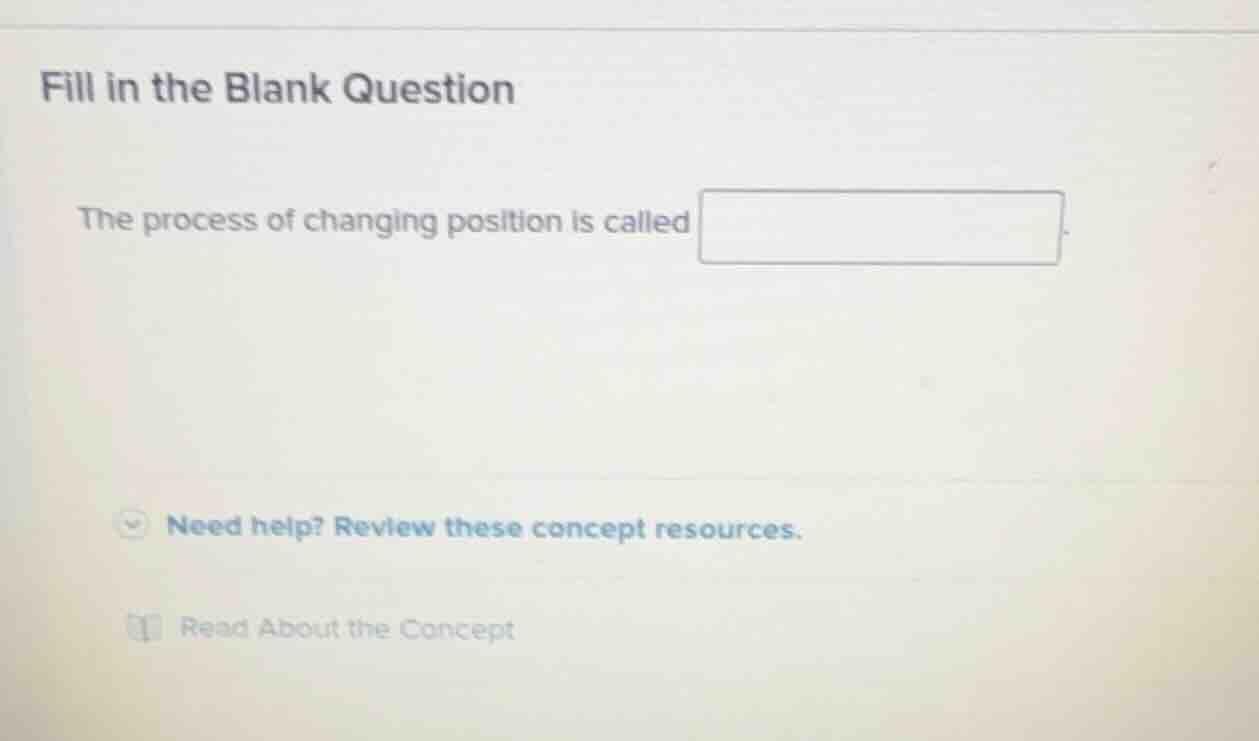 fill in the blank question the process of changing position is called n…