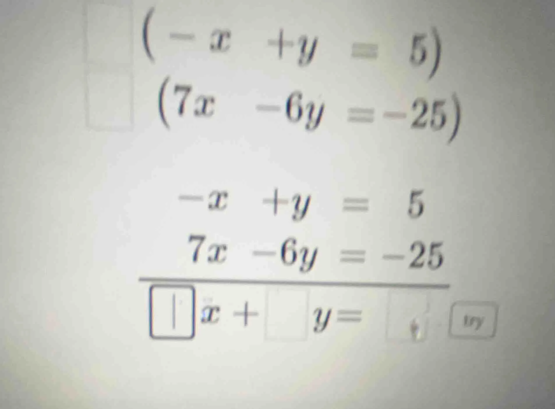 $(-x + y = 5)$ $(7x - 6y = -25)$ $-x + y = 5$ $7x - 6y = -25$ $overline…