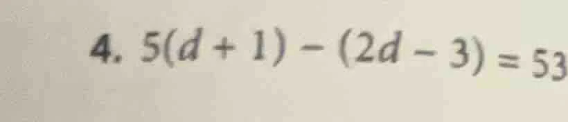 4. 5(d + 1) - (2d - 3) = 53