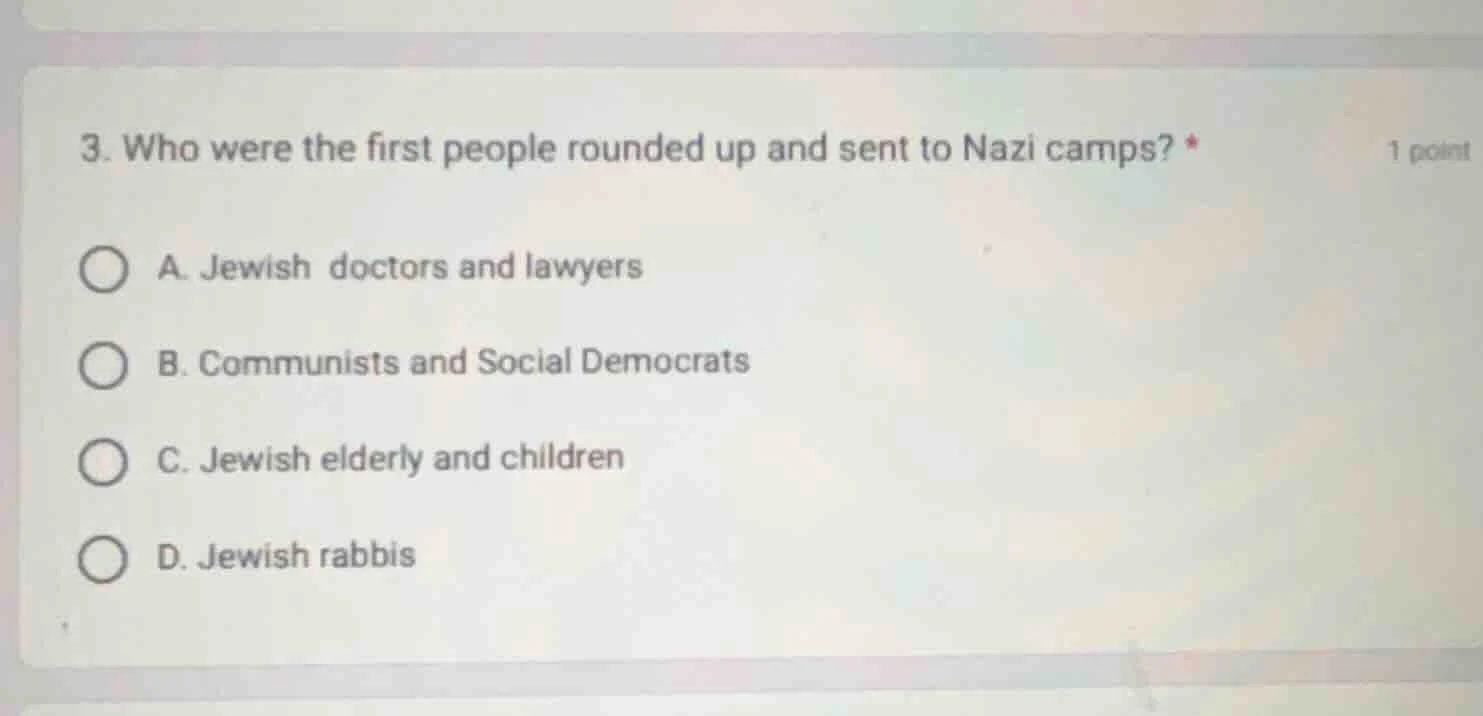 3. who were the first people rounded up and sent to nazi camps? * a. je…