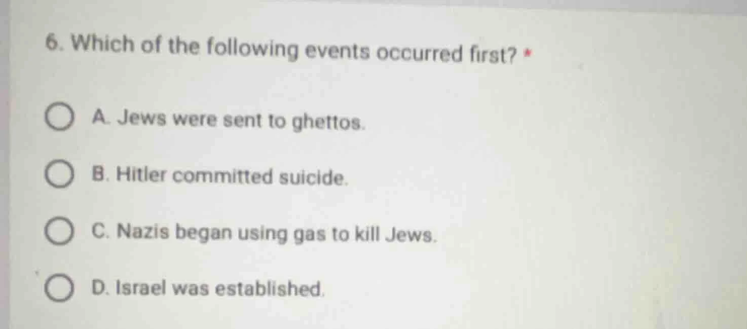 6. which of the following events occurred first? * a. jews were sent to…