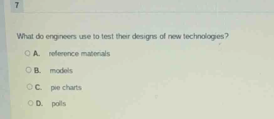 7 what do engineers use to test their designs of new technologies? a. r…