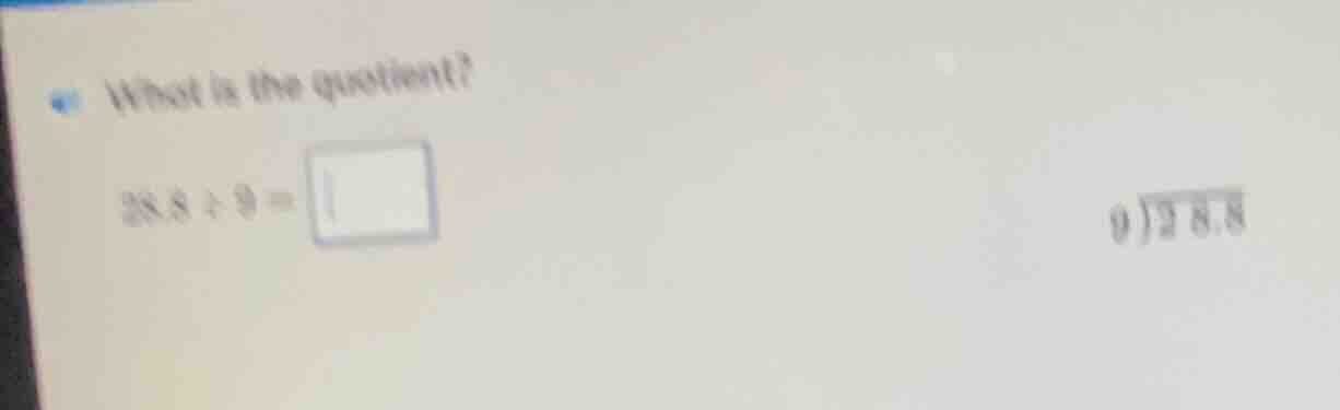 what is the quotient? 28.8 ÷ 9 = \\longdiv{28.8}{9}