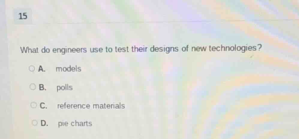 15 what do engineers use to test their designs of new technologies? a. …