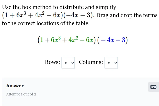 use the box method to distribute and simplify (1 + 6x³ + 4x² - 6x)(-4x …