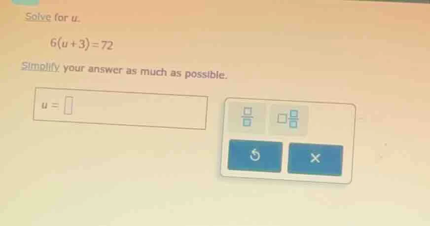 solve for u. 6(u + 3) = 72 simplify your answer as much as possible. u =