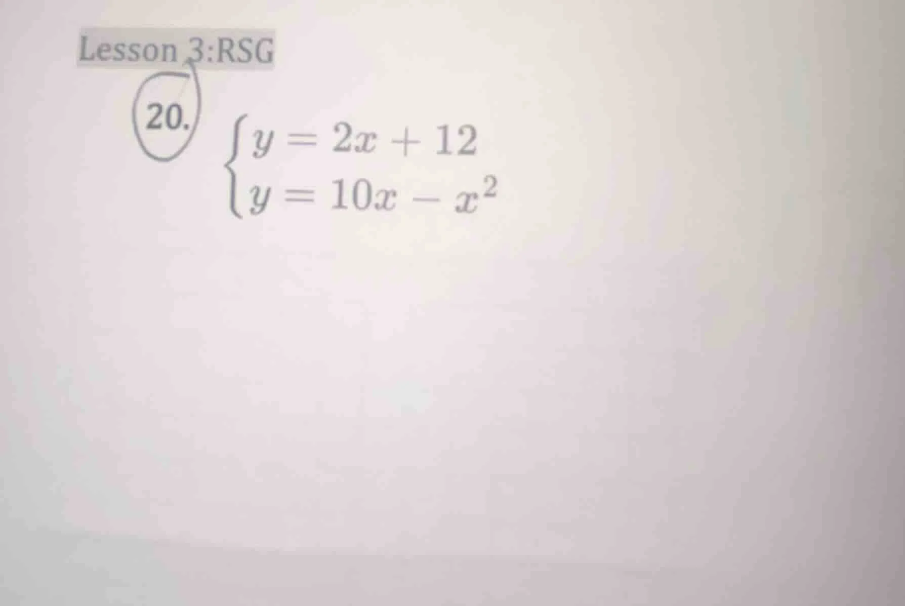 lesson 3:rsg 20. \\begin{cases} y = 2x + 12 \\ y = 10x - x^2 \\end{case…