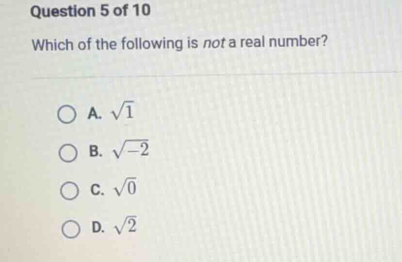 question 5 of 10 which of the following is not a real number? a. √1 b. …