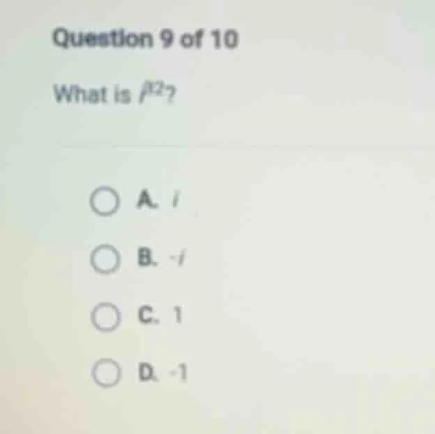 question 9 of 10 what is (i^{22})? a. (i) b. (-i) c. (1) d. (-1)