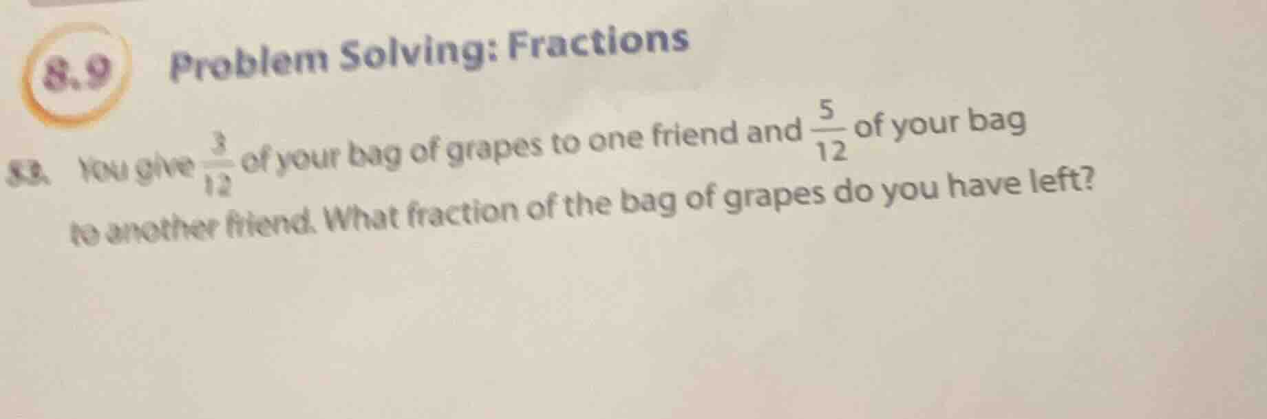 8.9 problem solving: fractions 82. you give $\frac{3}{12}$ of your bag …