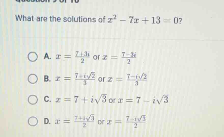 what are the solutions of $x^2 - 7x + 13 = 0$? a. $x = \\frac{7 + 3i}{2…