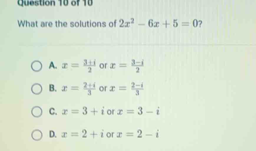 question 10 of 10 what are the solutions of $2x^2 - 6x + 5 = 0$? a. $x …