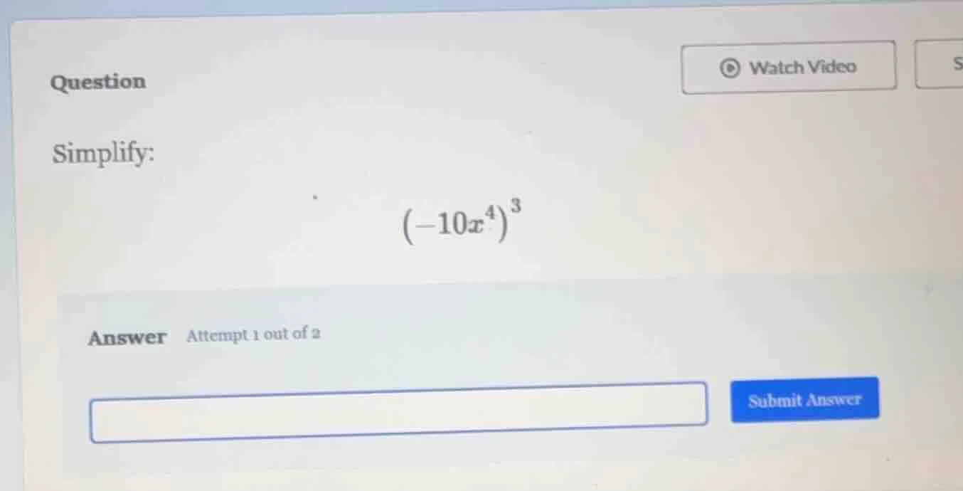 question simplify: $(-10x^4)^3$ answer attempt 1 out of 2 input box sub…