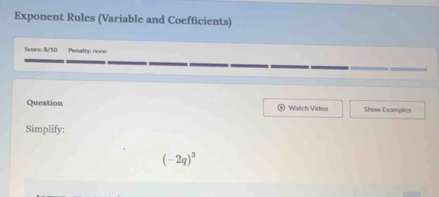 exponent rules (variable and coefficients) score: 8/10 penalty: none qu…