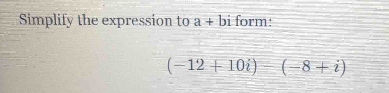 simplify the expression to a + bi form: (-12 + 10i) - (-8 + i)