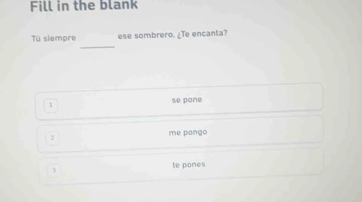fill in the blank tú siempre ______ ese sombrero. ¿te encanta? 1 se pon…
