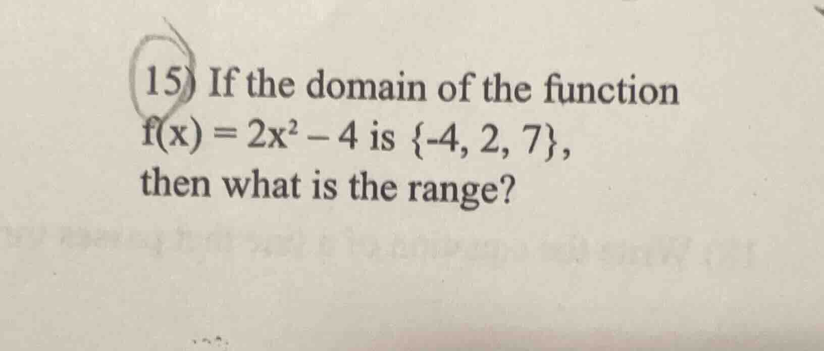15) if the domain of the function f(x) = 2x² - 4 is {-4, 2, 7}, then wh…