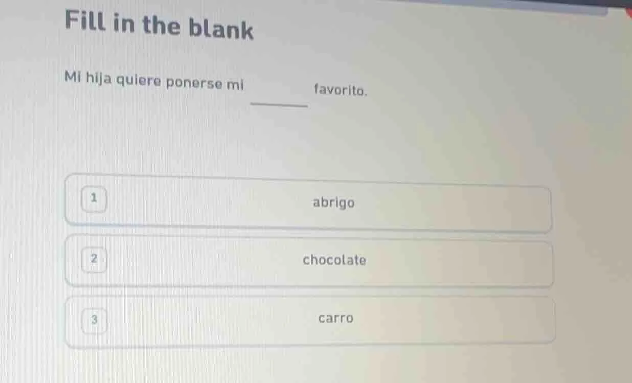 fill in the blank mi hija quiere ponerse mi ______ favorito. 1 abrigo 2…