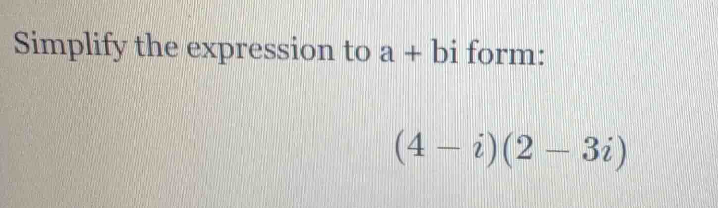 simplify the expression to a + bi form: (4 - i)(2 - 3i)