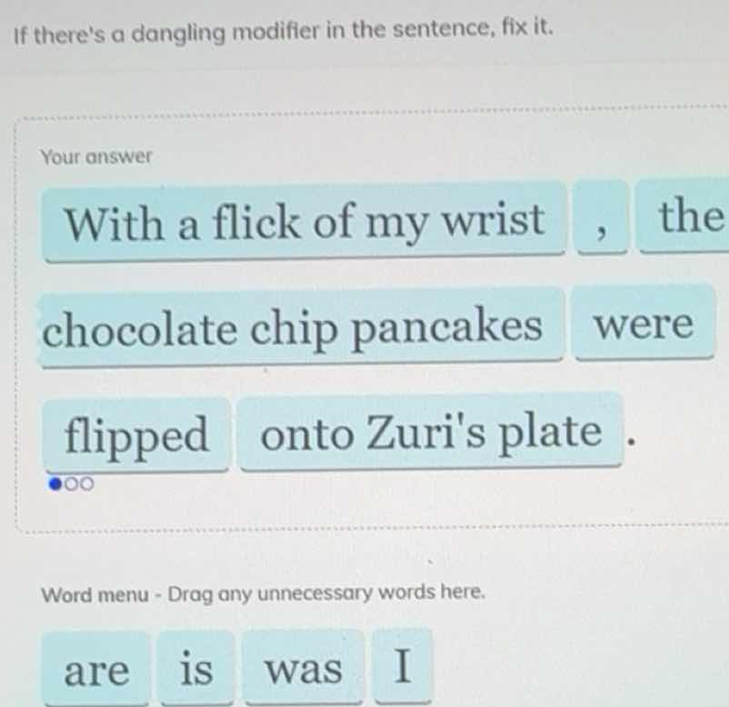 if theres a dangling modifier in the sentence, fix it. your answer with…