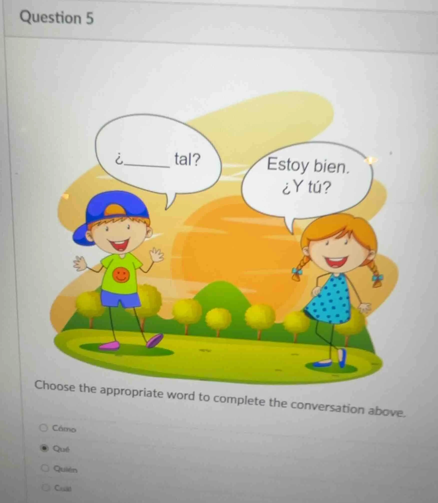 question 5 ¿______ tal? estoy bien. ¿y tú? choose the appropriate word …