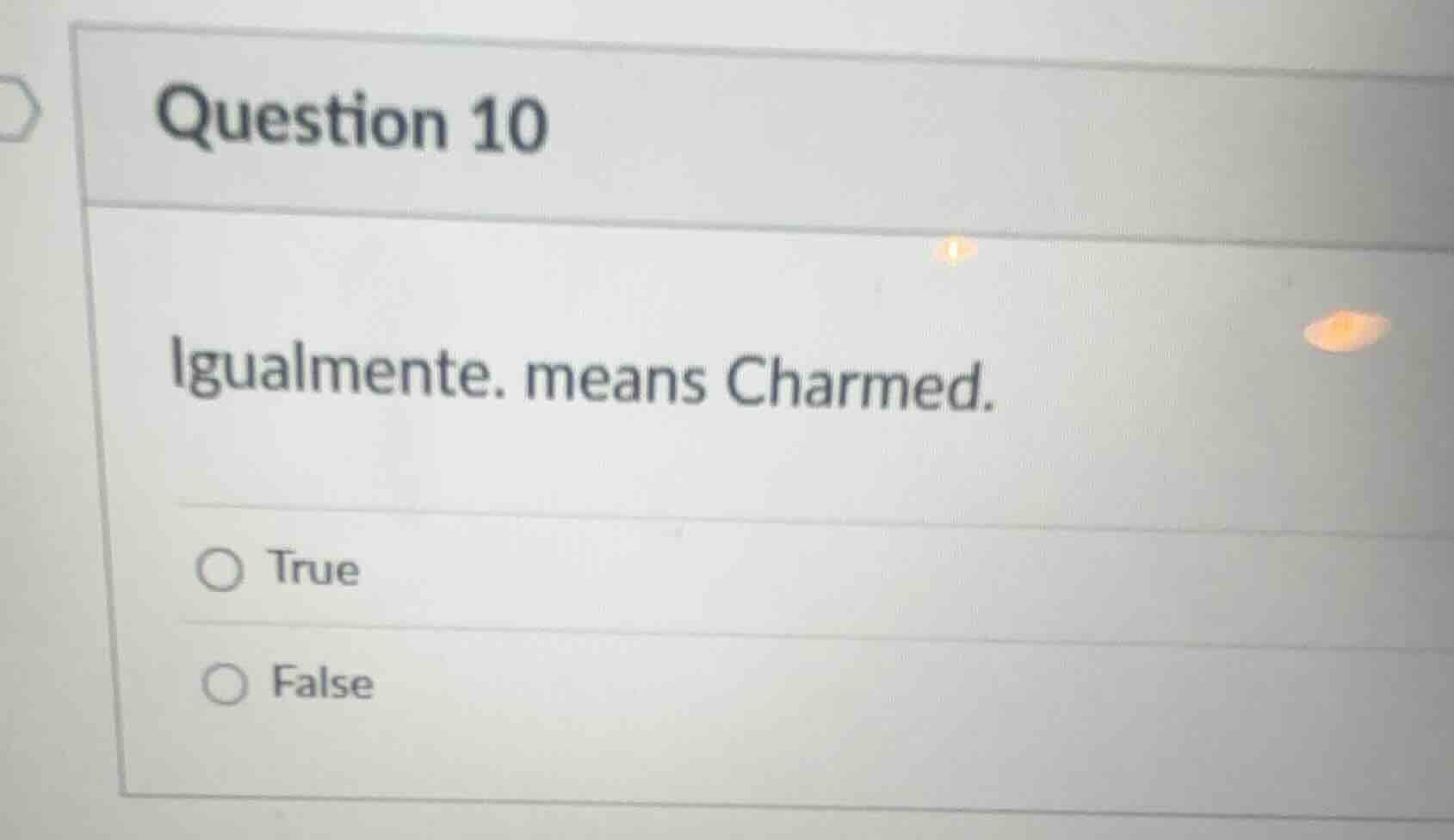 question 10 igualmente. means charmed. ○ true ○ false