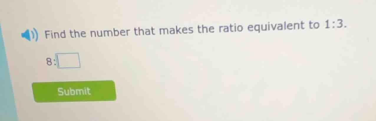 find the number that makes the ratio equivalent to 1:3. 8:□ submit