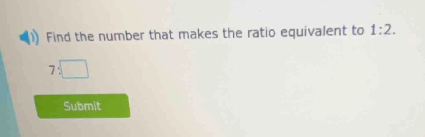 find the number that makes the ratio equivalent to 1:2. 7:□ submit