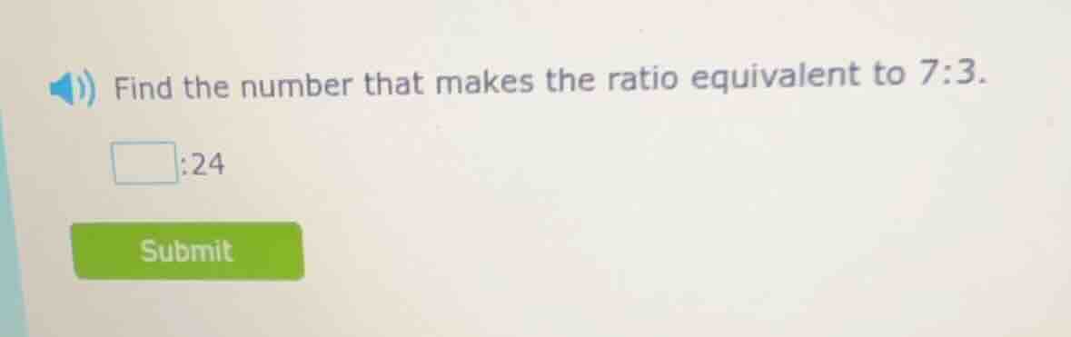 find the number that makes the ratio equivalent to 7:3. □:24