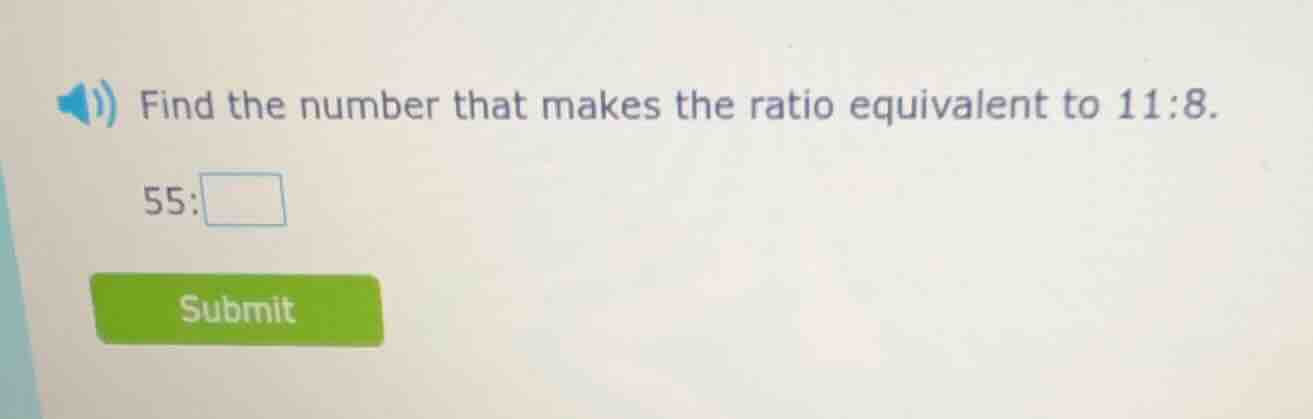 find the number that makes the ratio equivalent to 11:8. 55:□ submit
