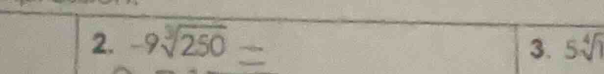 2. $-9sqrt3{250} =$ 3. $5sqrt4{}$