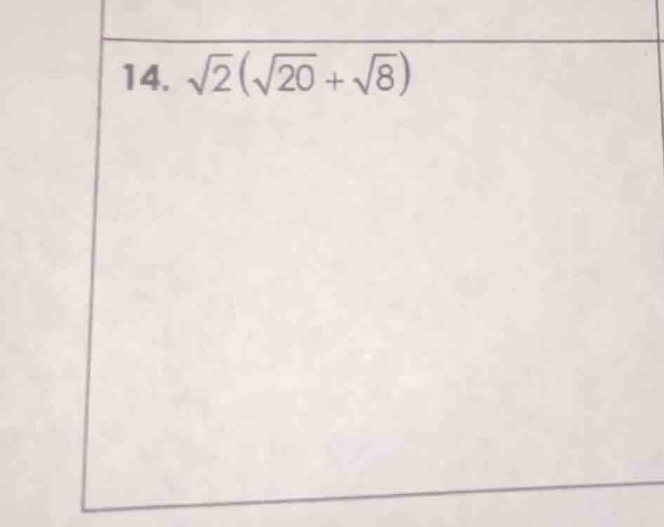 14. \\(\\sqrt{2}(\\sqrt{20} + \\sqrt{8})\\)