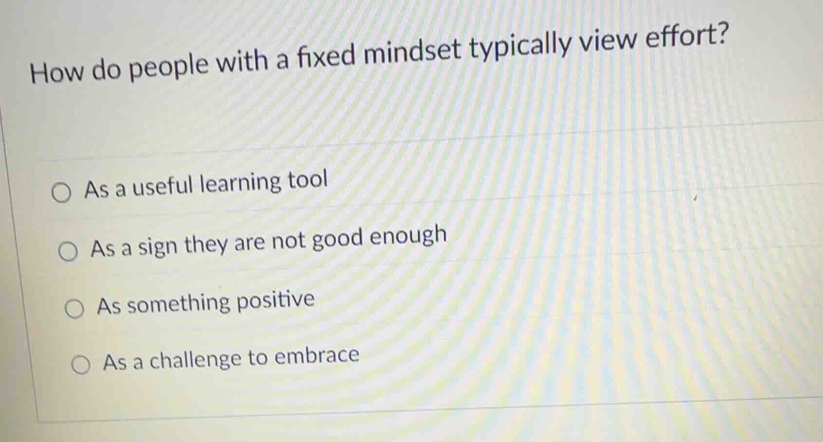 how do people with a fixed mindset typically view effort? ○ as a useful…