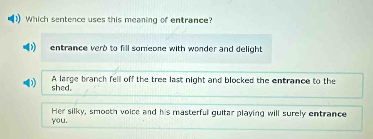 which sentence uses this meaning of entrance? entrance verb to fill som…