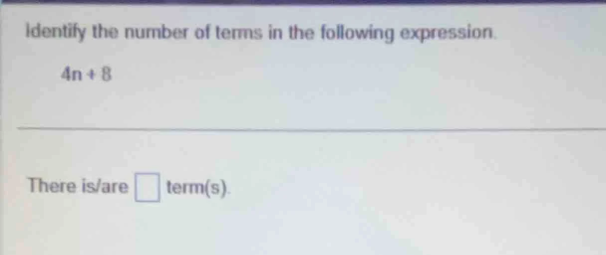 identify the number of terms in the following expression. 4n + 8 there …