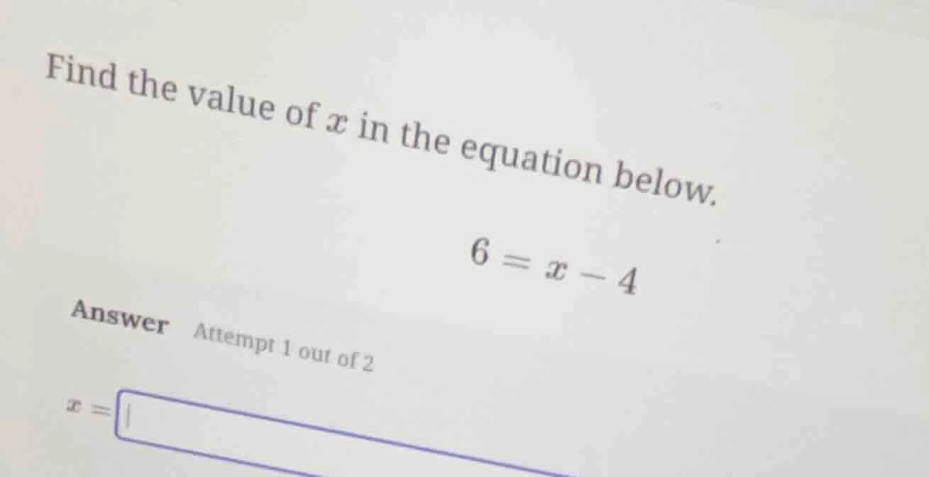 find the value of x in the equation below. 6 = x - 4 answer attempt 1 o…