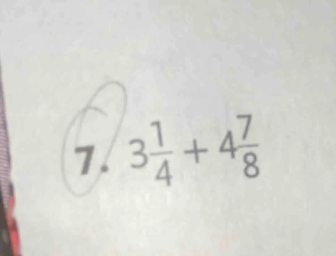 7. $3\frac{1}{4} + 4\frac{7}{8}$