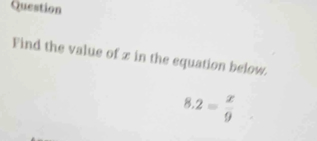 question find the value of x in the equation below. 8.2 = \\frac{x}{9}