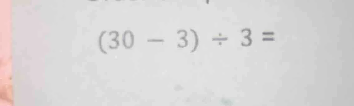 (30 - 3) ÷ 3 =