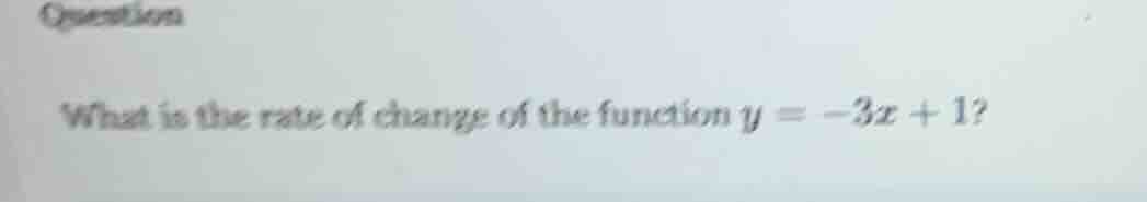 question what is the rate of change of the function $y = -3x + 1$?