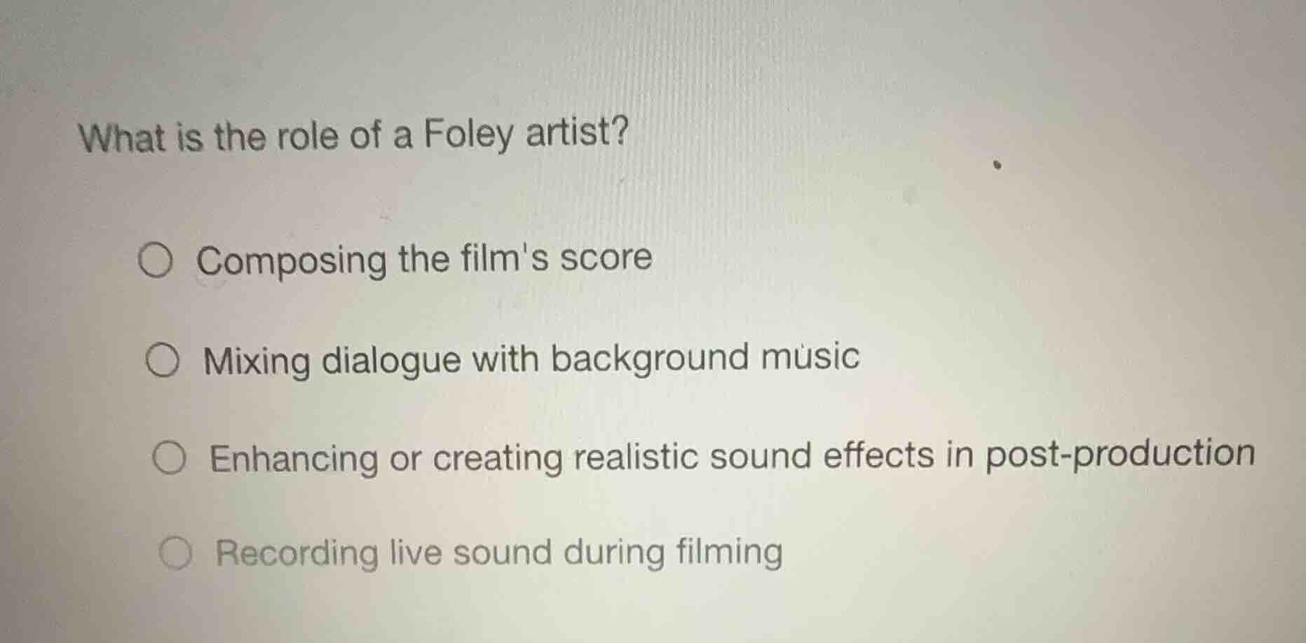 what is the role of a foley artist? ○ composing the films score ○ mixin…