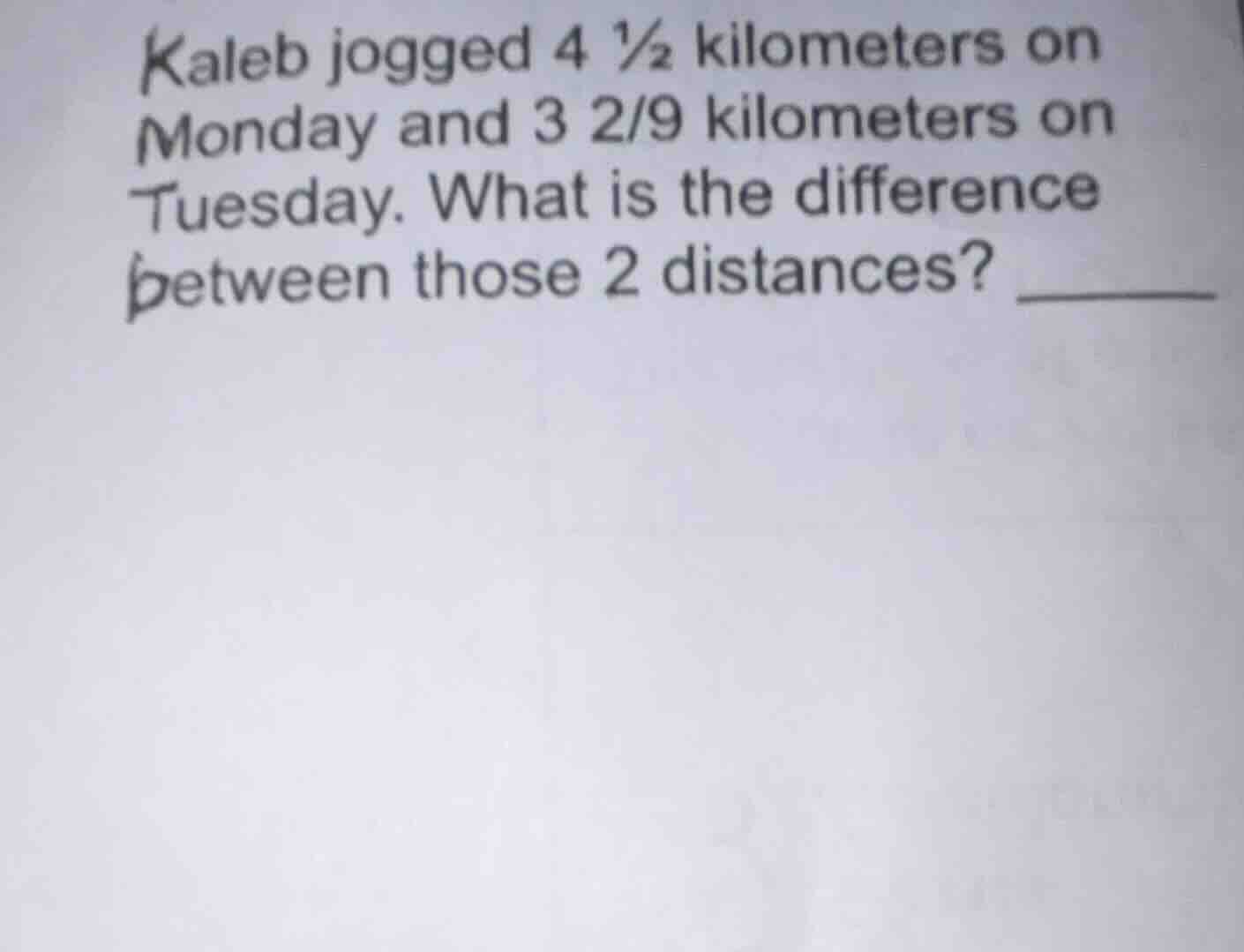 kaleb jogged 4 ½ kilometers on monday and 3 2/9 kilometers on tuesday. …