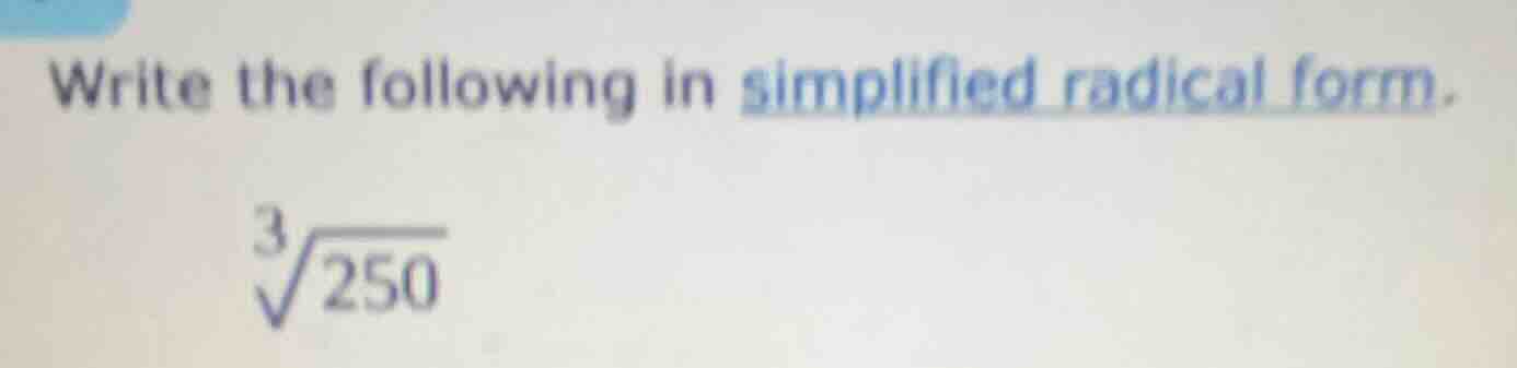 write the following in simplified radical form. \\sqrt3{250}