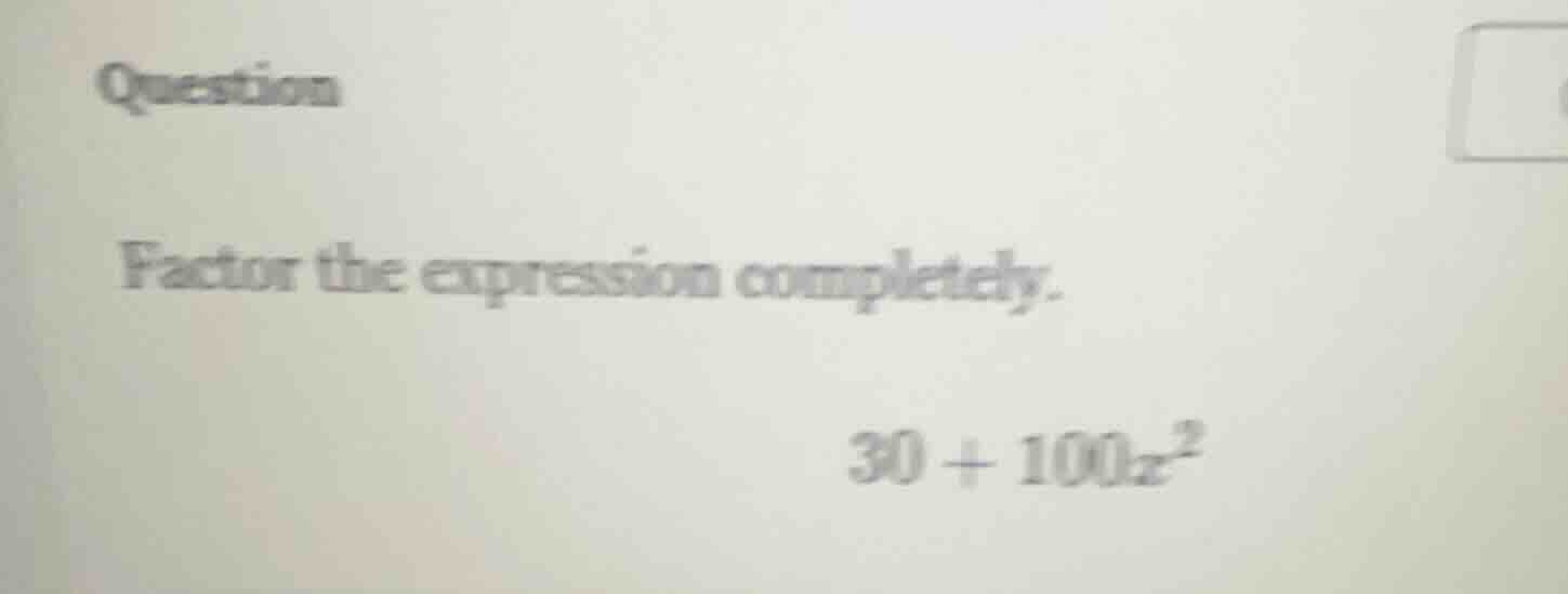 question factor the expression completely. 30 + 100x²