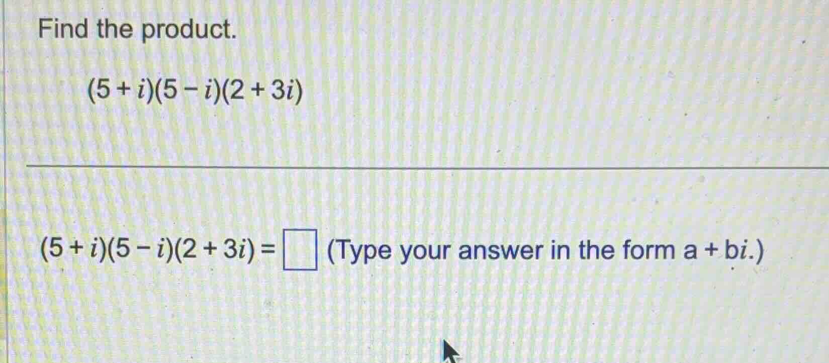 find the product. (5 + i)(5 − i)(2 + 3i) (5 + i)(5 − i)(2 + 3i) = \\box…