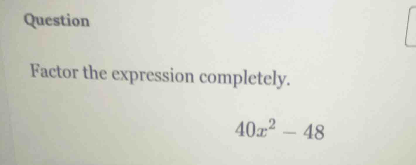 question factor the expression completely. $40x^2 - 48$
