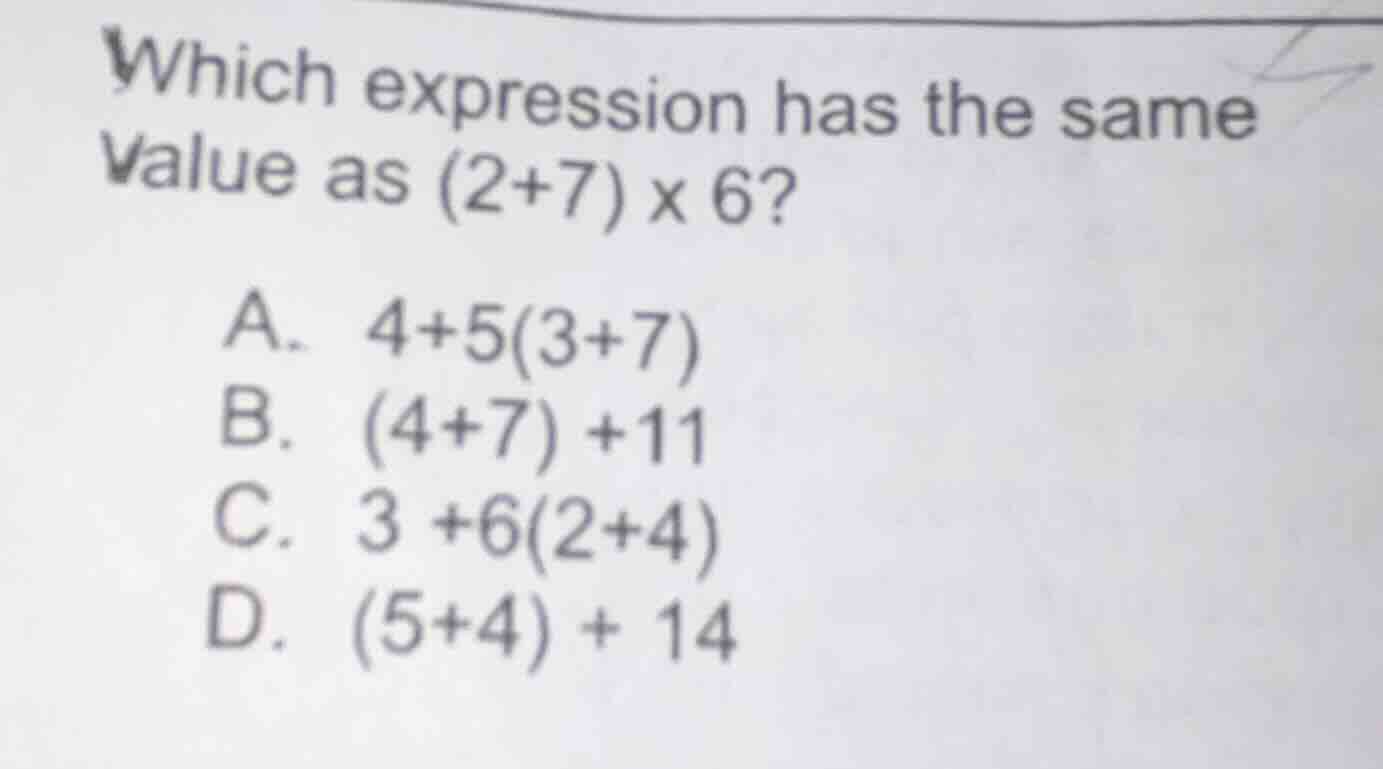 which expression has the same value as (2+7) × 6? a. 4+5(3+7) b. (4+7) …