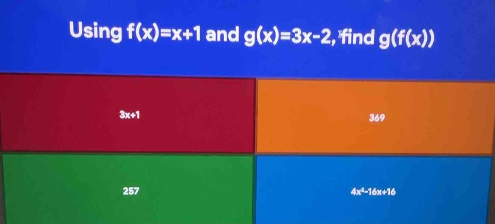 using f(x)=x+1 and g(x)=3x-2, find g(f(x)) 3x+1 369 257 4x²-16x+16